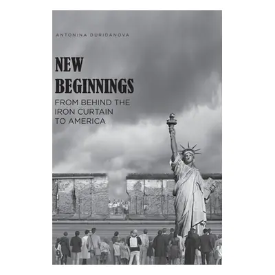 "New Beginnings: From Behind the Iron Curtain to America" - "" ("Duridanova Antonina")