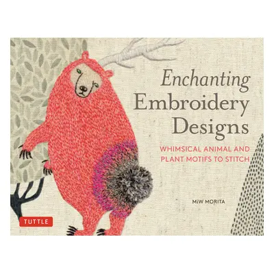 "Enchanting Embroidery Designs: Whimsical Animal and Plant Motifs to Stitch" - "" ("Morita Miw")