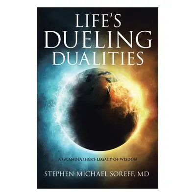 "Life's Dueling Dualities: A Grandfather's Legacy of Wisdom" - "" ("Soreff Stephen Michael")