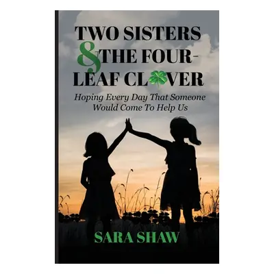 "Two Sisters & The Four-Leaf Clover: Hoping Every Day That Someone Would Come To Help Us" - "" (