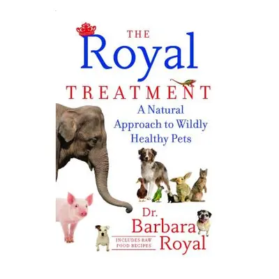 "The Royal Treatment: A Natural Approach to Wildly Healthy Pets" - "" ("Royal Barbara")