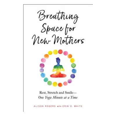 "Breathing Space for New Mothers: Rest, Stretch, and Smile--One Yoga Minute at a Time" - "" ("Ro