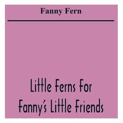 "Little Ferns For Fanny'S Little Friends" - "" ("Fern Fanny")