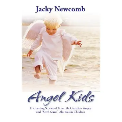 "Angel Kids: Enchanting Stories of True-Life Guardian Angels and Sixth Sense Abilties in Childre