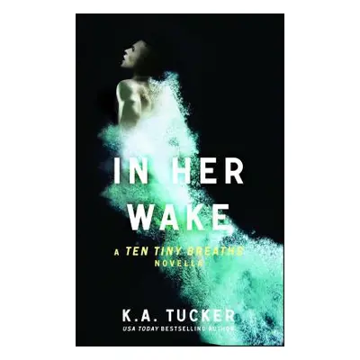 "In Her Wake: A Ten Tiny Breaths Novellavolume 2" - "" ("Tucker K. a.")