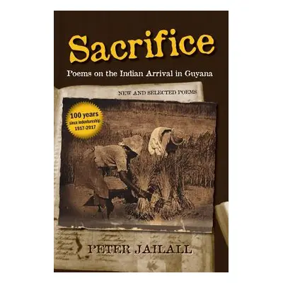 "Sacrifice: Poems on the Indian Arrival in Guyana" - "" ("Jailall Peter")