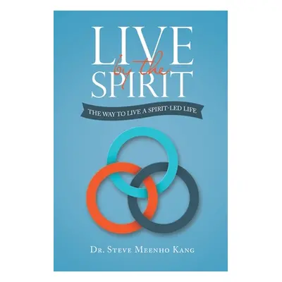 "Live by the Spirit: The Way to Live a Spirit-Led Life" - "" ("Kang Steve Meenho")