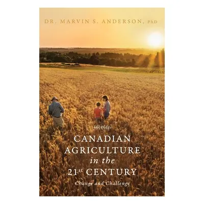 "Canadian Agriculture in the 21st Century: Change and Challenge" - "" ("Anderson Marvin S.")