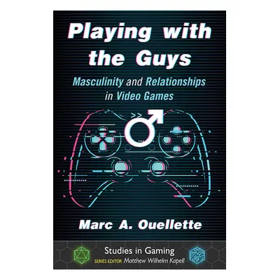 "Playing with the Guys: Masculinity and Relationships in Video Games" - "" ("Ouellette Marc A.")