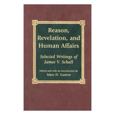 "Reason, Revelation, and Human Affairs: Selected Writings of James V. Schall" - "" ("Guerra Marc