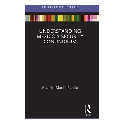 "Understanding Mexico's Security Conundrum" - "" ("Maciel-Padilla Agustin")