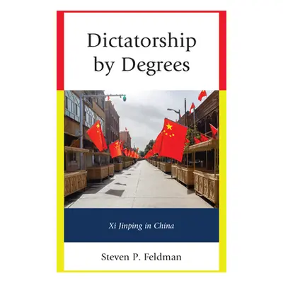 "Dictatorship by Degrees: Xi Jinping in China" - "" ("Feldman Steven P.")