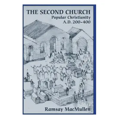 "The Second Church: Popular Christianity a.d. 200-400" - "" ("MacMullen Ramsay")