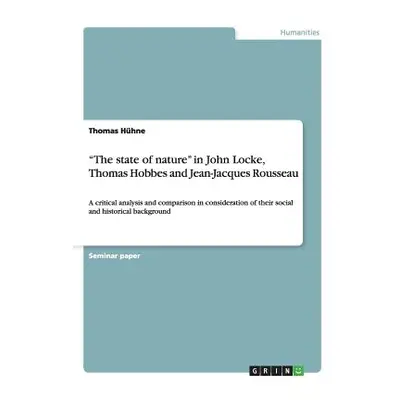 "The state of nature in John Locke, Thomas Hobbes and Jean-Jacques Rousseau: A critical analysis