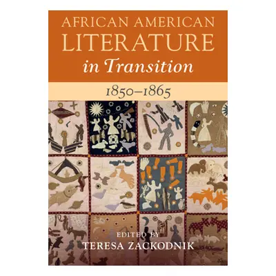 "African American Literature in Transition, 1850-1865: Volume 4, 1850-1865" - "" ("Zackodnik Ter