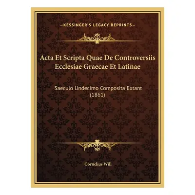 "Acta Et Scripta Quae De Controversiis Ecclesiae Graecae Et Latinae: Saeculo Undecimo Composita 