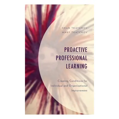 "Proactive Professional Learning: Creating Conditions for Individual and Organizational Improvem