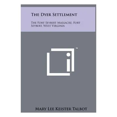 "The Dyer Settlement: The Fort Seybert Massacre, Fort Seybert, West Virginia" - "" ("Talbot Mary