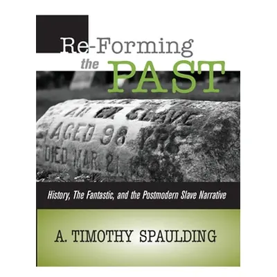 "Re-Forming the Past: History, the Fantastic, & the Postmodern Slave Narrative" - "" ("Spaulding