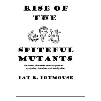 "Rise of the Spiteful Mutants: The Death of the USA and Europe from dysgenics, feminism, and imm