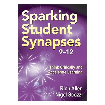 "Sparking Student Synapses, Grades 9-12: Think Critically and Accelerate Learning" - "" ("Allen 