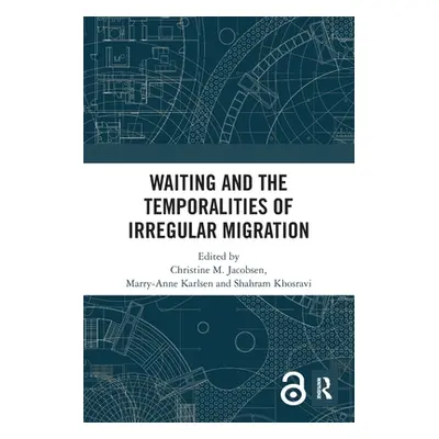 "Waiting and the Temporalities of Irregular Migration" - "" ("Jacobsen Christine M.")