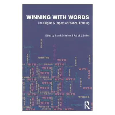 "Winning with Words: The Origins and Impact of Political Framing" - "" ("Schaffner Brian F.")