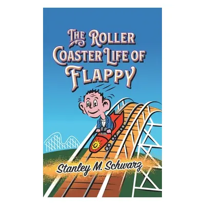 "The Roller Coaster Life of Flappy" - "" ("Schwarz Stanley M.")