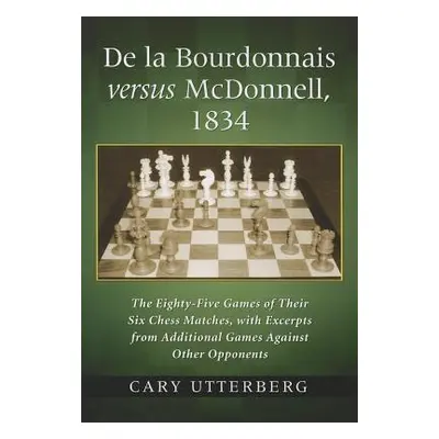 "de la Bourdonnais Versus McDonnell, 1834: The Eighty-Five Games of Their Six Chess Matches, wit