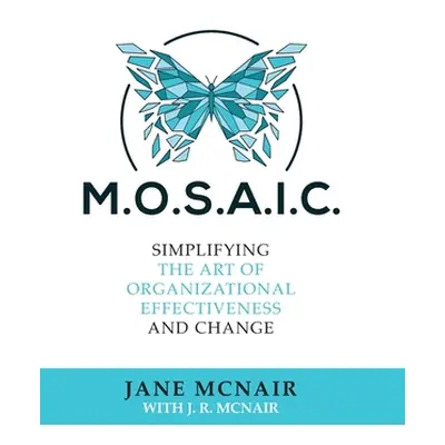 "Mosaic: Simplifying the Art of Organizational Effectiveness and Change" - "" ("McNair Jane")