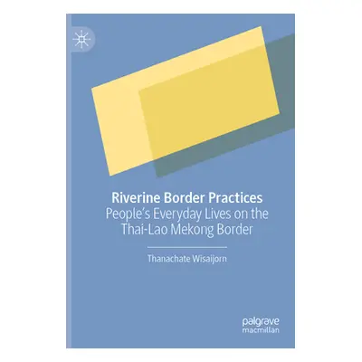 "Riverine Border Practices: People's Everyday Lives on the Thai-Lao Mekong Border" - "" ("Wisaij