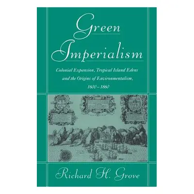 "Green Imperialism: Colonial Expansion, Tropical Island Edens and the Origins of Environmentalis