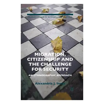 "Migration, Citizenship and the Challenge for Security: An Ethnographic Approach" - "" ("Innes A