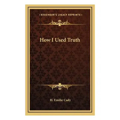 "How I Used Truth" - "" ("Cady H. Emilie")