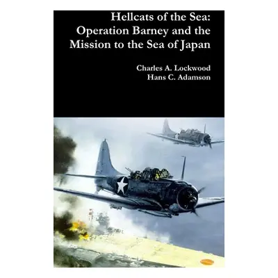 "Hellcats of the Sea: Operation Barney and the Mission to the Sea of Japan" - "" ("Lockwood Char