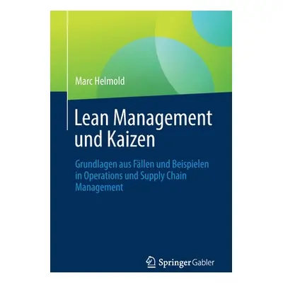 "Lean Management Und Kaizen: Grundlagen Aus Fllen Und Beispielen in Operations Und Supply Chain 