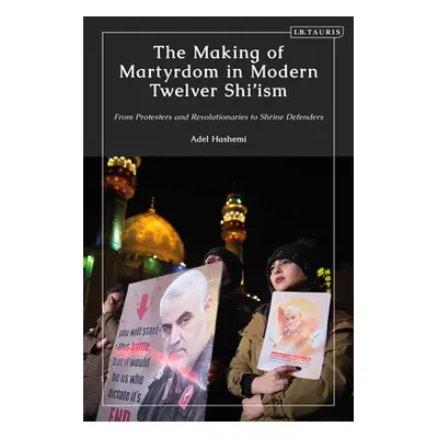 "The Making of Martyrdom in Modern Twelver Shi'ism: From Protesters and Revolutionaries to Shrin