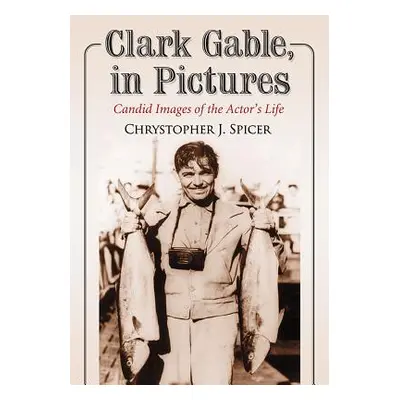 "Clark Gable, in Pictures: Candid Images of the Actor's Life" - "" ("Spicer Chrystopher J.")