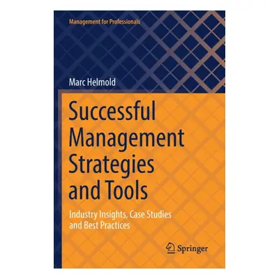 "Successful Management Strategies and Tools: Industry Insights, Case Studies and Best Practices"