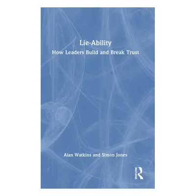 "Lie-Ability: How Leaders Build and Break Trust" - "" ("Watkins Alan")