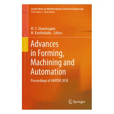 "Advances in Forming, Machining and Automation: Proceedings of Aimtdr 2018" - "" ("Shunmugam M. 