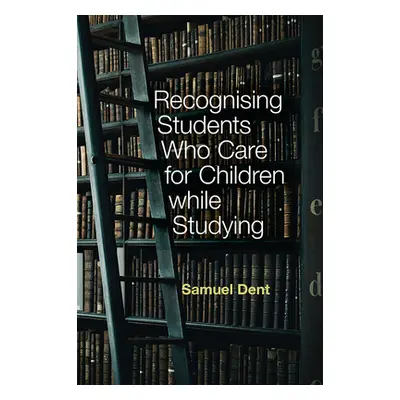 "Recognising Students Who Care for Children While Studying" - "" ("Dent Samuel")