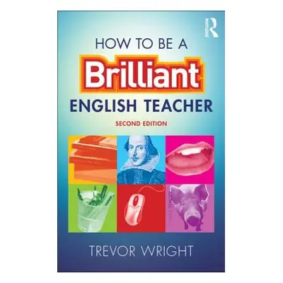 "How to Be a Brilliant English Teacher" - "" ("Wright Trevor")