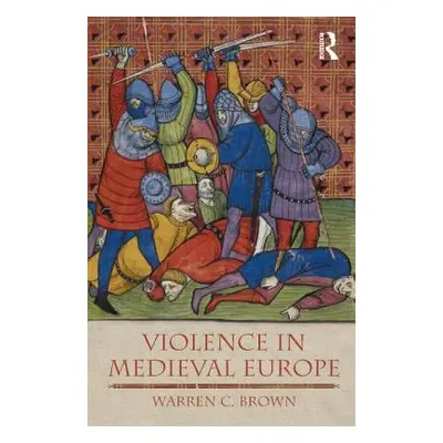 "Violence in Medieval Europe" - "" ("Brown Warren C.")