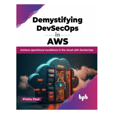 "Demystifying Devsecops in Aws: Achieve Operational Excellence in the Cloud with Devsecops" - ""