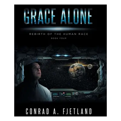 "Grace Alone: Rebirth of the Human Race: Book Four" - "" ("Fjetland Conrad a.")