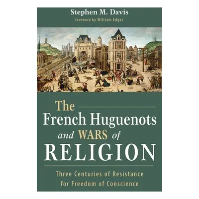 "The French Huguenots and Wars of Religion" - "" ("Davis Stephen M.")