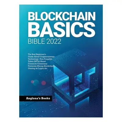 "Blockchain Basics Bible 2022: The Best Beginner's Guide About Cryptocurrency Technology- Non-Fu