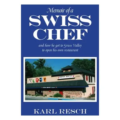 "Memoir of a Swiss Chef: and how he got to Grass Valley to open his own restaurant" - "" ("Resch