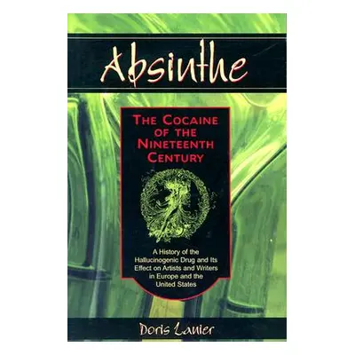 "Absinthe: The Cocaine of the Nineteenth Century: A History of the Hallucinogenic Drug and Its E